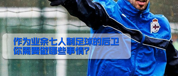 七人制如何当好一个足球中后卫,业余足球九人制技战术