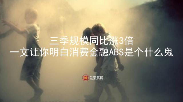 三季规模同比涨3倍，一文让你明白消费金融ABS到底是个什么鬼！