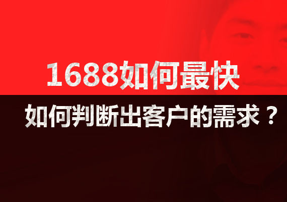 1688如何判断客户的需求,1688运营怎么吸引客户
