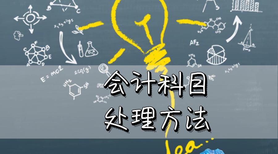 39个会计科目处理方法,会计疑难科目怎么解决