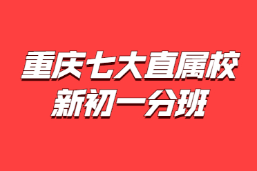 重庆七大直属校初升高招生方式,重庆直属校分班情况