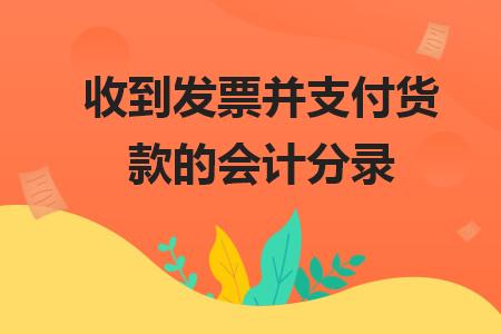 收到发票的分录,当月支付货款当月收到发票分录