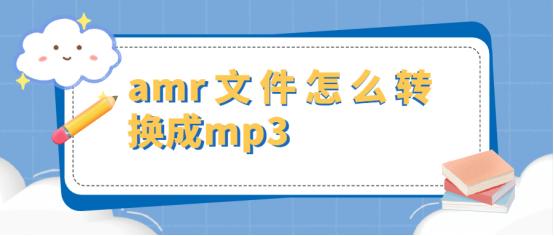 音频amr格式怎么转换成mp3格式,amr文件怎么打开及转换成mp3格式