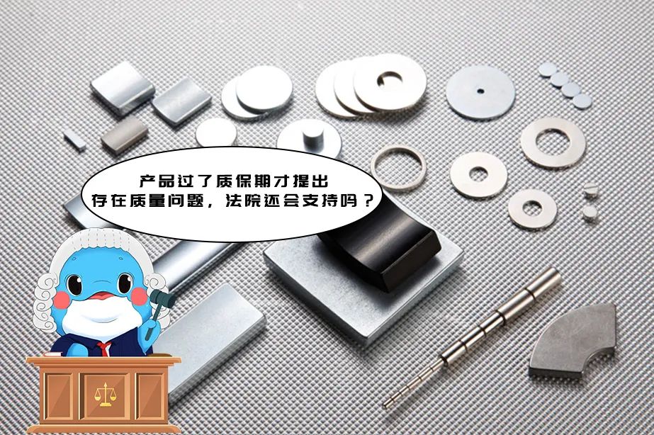 企业法讯丨产品过了质保期才提出存在质量问题，法院还会支持吗？