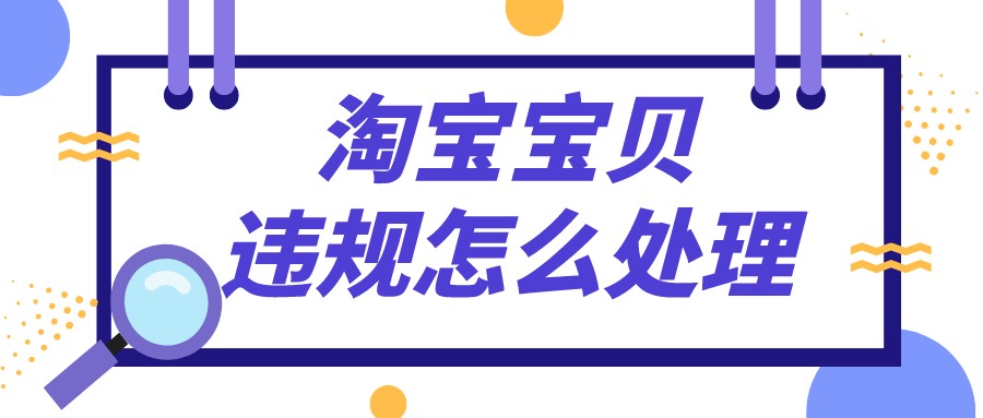 淘宝店铺宝贝侵权有违规怎么办,淘宝宝贝涉嫌违规