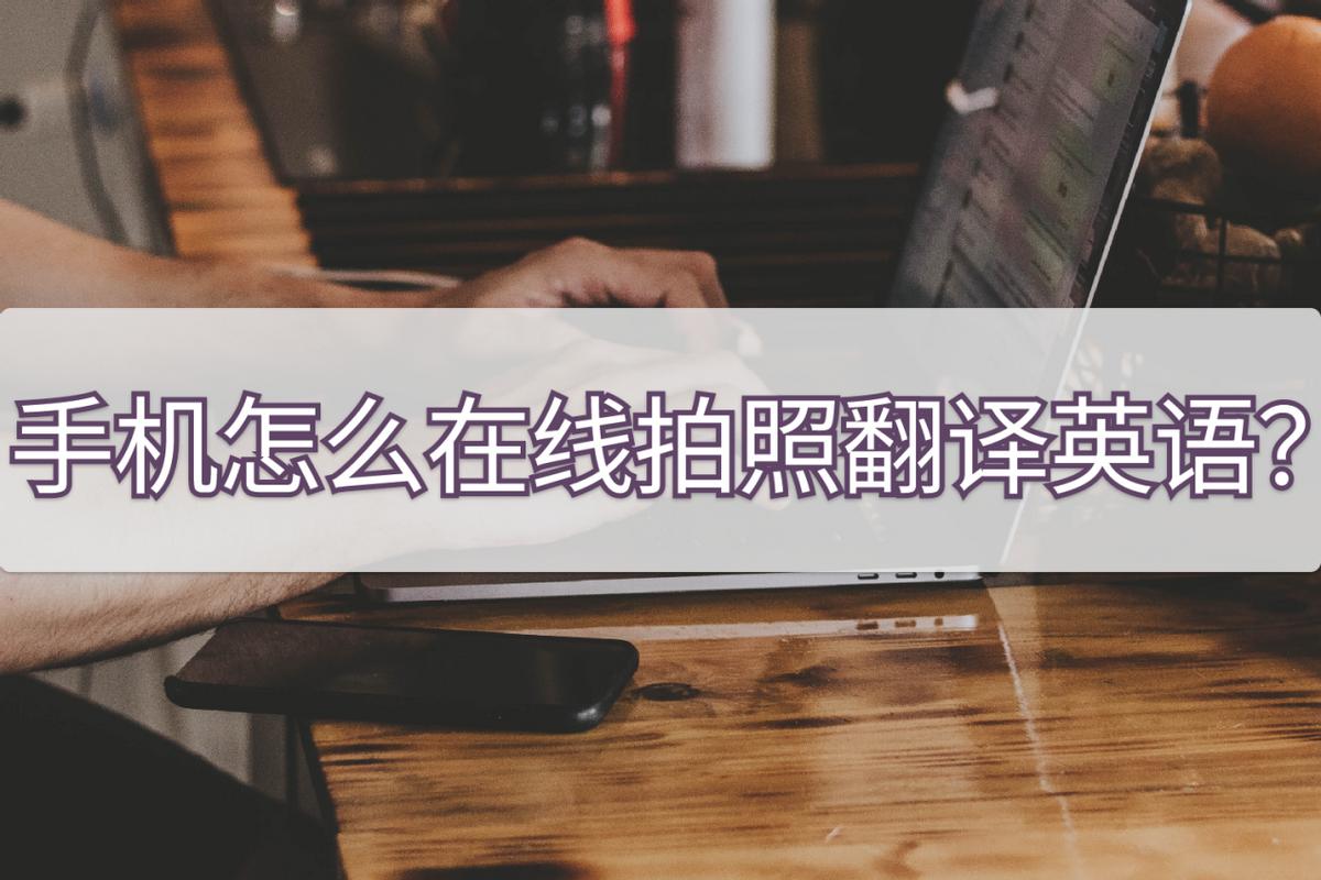 手机怎样扫一下可以翻译英语,手机拍照怎么能把英文翻译成中文