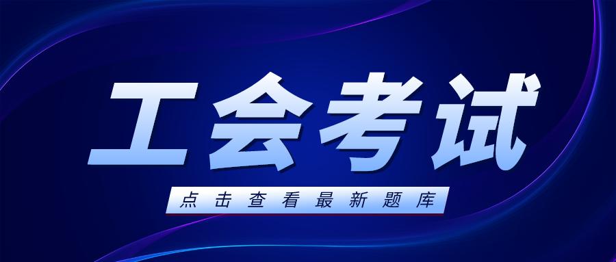 2023年工会工作者考试试题及答案,2023工会考试试题及答案