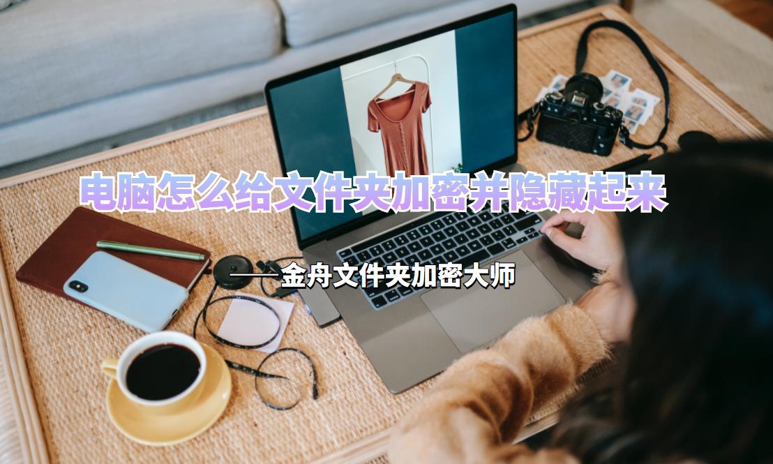 电脑文件如何隐藏加密和调出,电脑有什么软件可以加密文件夹